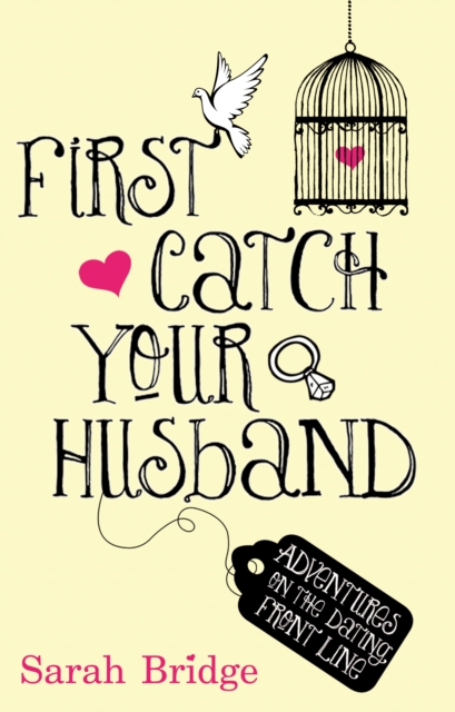 First Catch Your Husband : Adventures on the Dating Front Line, EPUB eBook