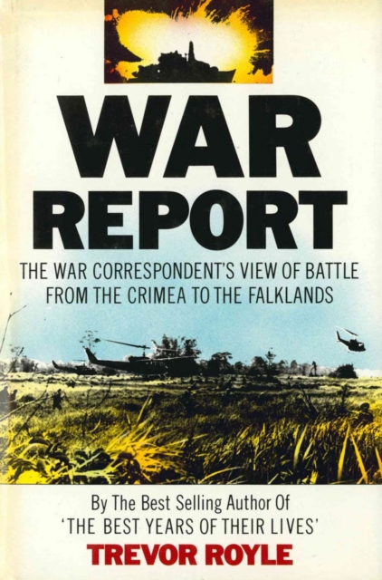 War Report : The War Correspondent's View of Battle from the Crimea to the Falklands, EPUB eBook