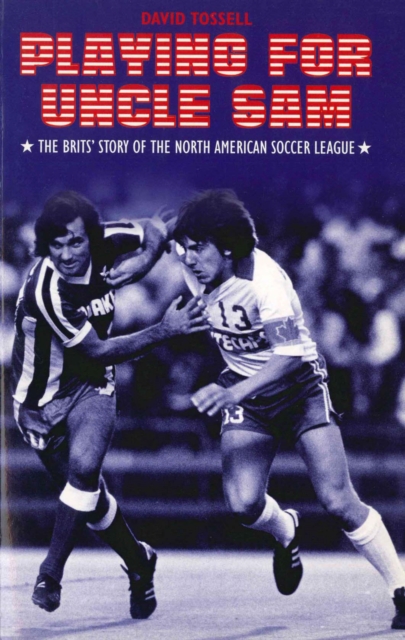 Playing for Uncle Sam : The Brits' Story of the North American Soccer League, EPUB eBook