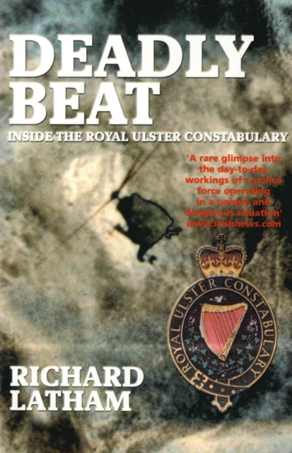 Deadly Beat : Inside the Royal Ulster Constabulary, Paperback Book