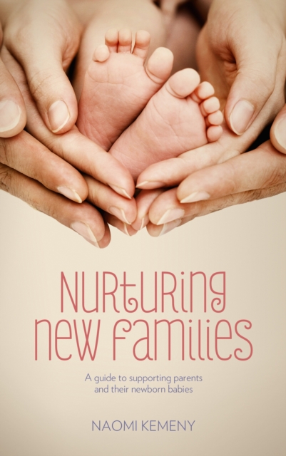 Nurturing New Families : A Guide to Supporting Parents and Their Newborn Babies, Paperback / softback Book