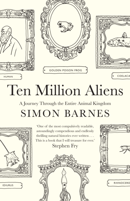 Ten Million Aliens : A Journey Through the Entire Animal Kingdom, Hardback Book