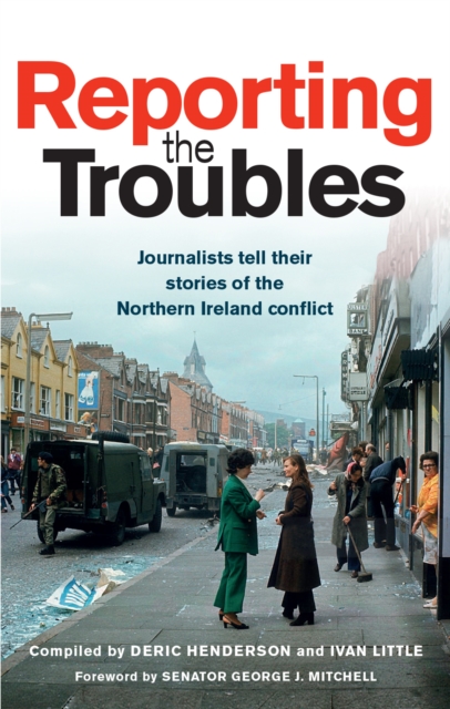 Reporting the Troubles 1 : Journalists tell their stories of the Northern Ireland conflict, EPUB eBook