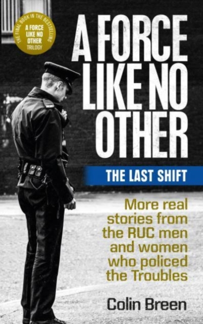 A Force Like No Other 3: The Last Shift : The Final Selection of Real Stories from the Ruc Men and Women Who Policed the Troubles, Paperback / softback Book