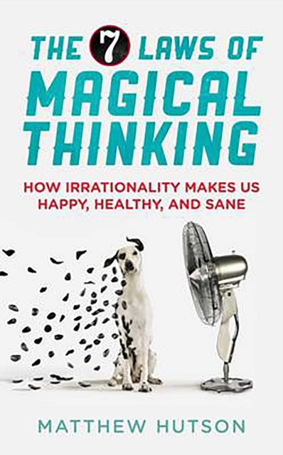The 7 Laws of Magical Thinking : How Irrationality Makes us Happy, Healthy, and Sane, EPUB eBook