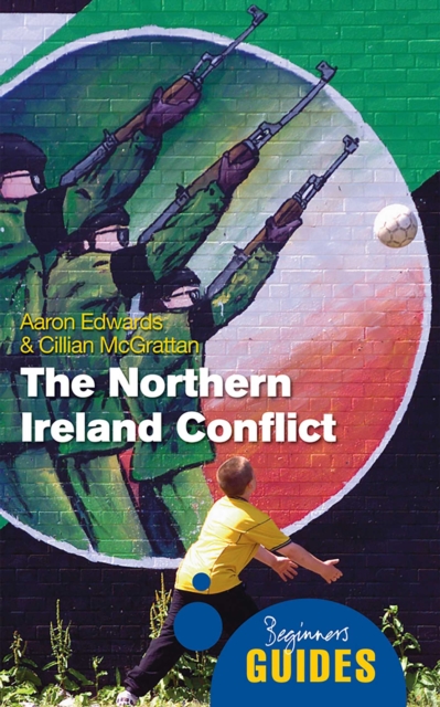 The Northern Ireland Conflict : A Beginner's Guide, EPUB eBook