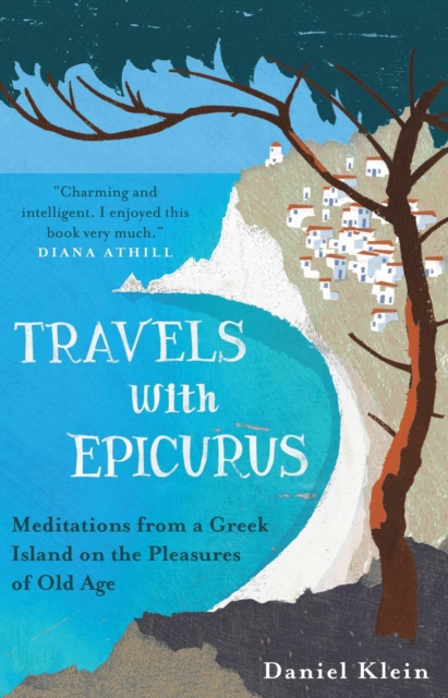 Travels with Epicurus : Meditations from a Greek Island on the Pleasures of Old Age, Paperback / softback Book
