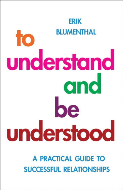 To Understand and be Understood : A Practical Guide to Successful Relationships, EPUB eBook