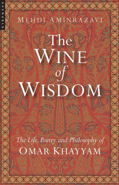 The Wine of Wisdom : The Life, Poetry and Philosophy of Omar Khayyam, EPUB eBook