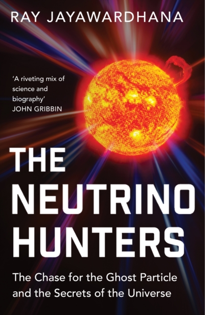 The Neutrino Hunters : The Chase for the Ghost Particle and the Secrets of the Universe, Paperback / softback Book