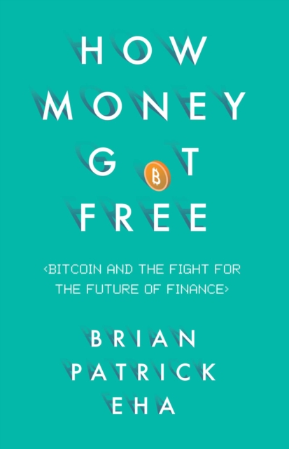 How Money Got Free : Bitcoin and the Fight for the Future of Finance, EPUB eBook