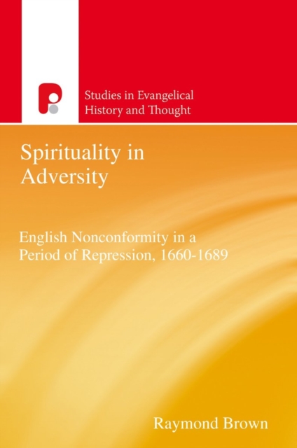 Spirituality in Adversity : English Non-Conformity in a Period of Repression, 1660-1689, EPUB eBook