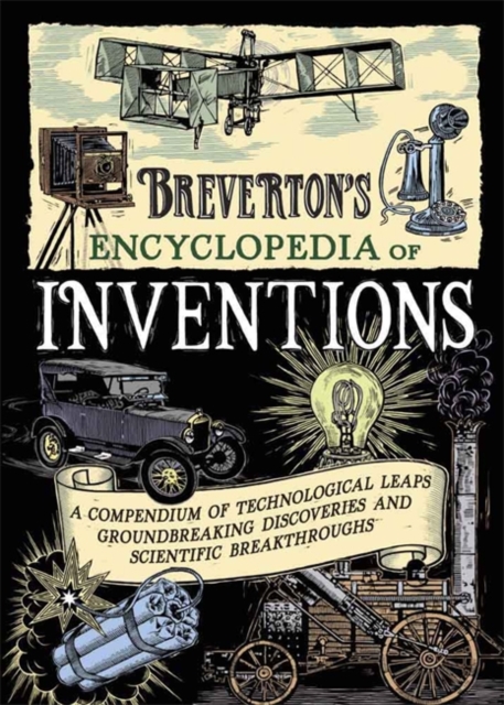 Breverton's Encyclopedia of Inventions : A Compendium of Technological Leaps, Groundbreaking Discoveries and Scientific Breakthroughs That Changed the World, Hardback Book