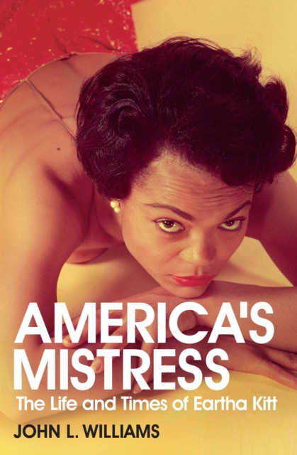 America's Mistress : Eartha Kitt, Her Life and Times, EPUB eBook