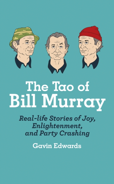 The Tao of Bill Murray : Real-Life Stories of Joy, Enlightenment, and Party Crashing, Hardback Book