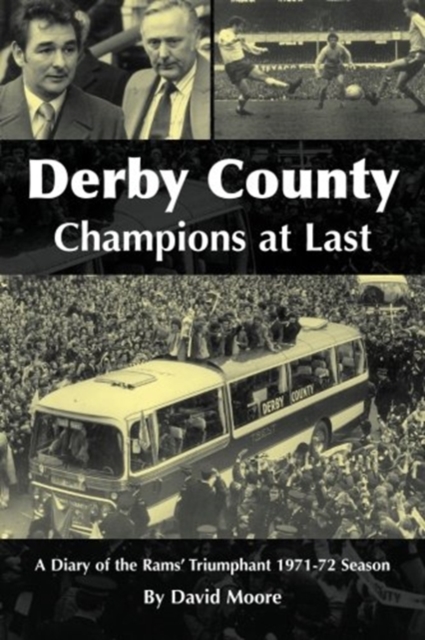 Derby County: Champions at Last : A Diary of the Rams' Triumphant 1971-72 Season, Paperback / softback Book