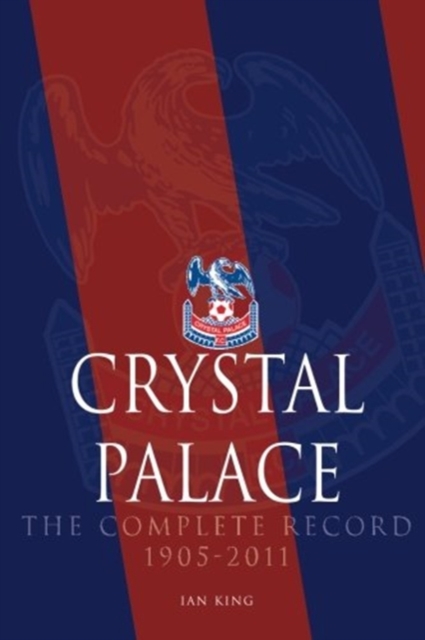 Crystal Palace - The Complete Record 1905-2011, Paperback / softback Book