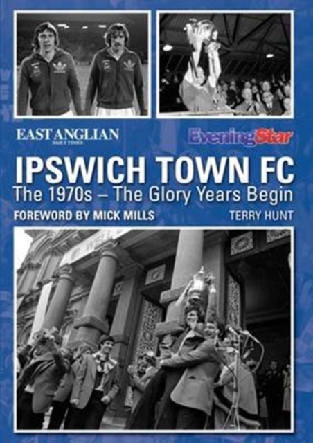 Ipswich Town FC: The 1970s - The Glory Years Begin, Paperback / softback Book