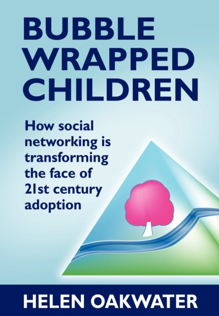 Bubble Wrapped Children - How Social Networking is Transforming the Face of 21st Century Adoption, Paperback / softback Book