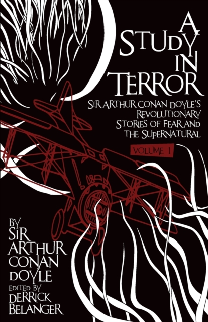 A Study in Terror:  Sir Arthur Conan Doyle's Revolutionary Stories of Fear and the Supernatural : Volume 1, Paperback / softback Book