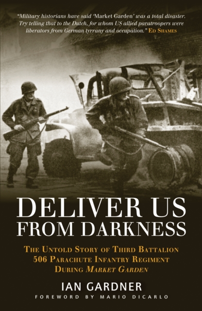 Deliver Us From Darkness : The Untold Story of Third Battalion 506 Parachute Infantry Regiment during Market Garden, PDF eBook