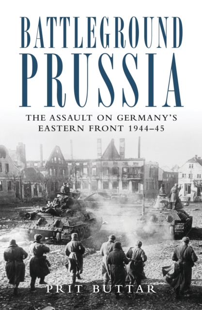 Battleground Prussia : The Assault on Germany's Eastern Front 1944 45, PDF eBook
