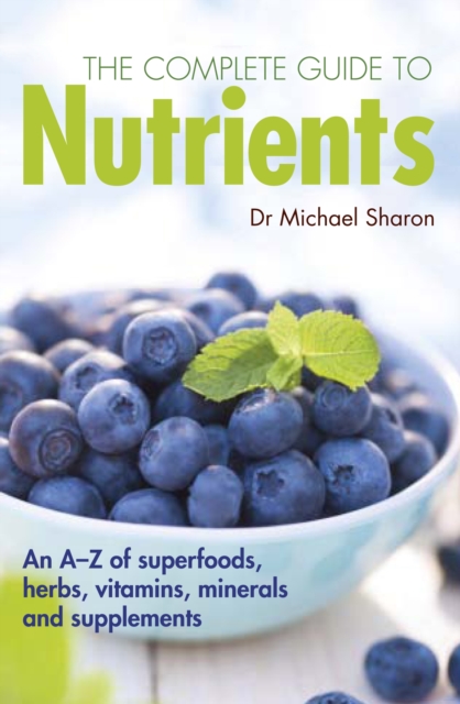 The complete guide to nutrients : A User's Guide to Foods, Herbs, Vitamins and Minerals, Paperback Book