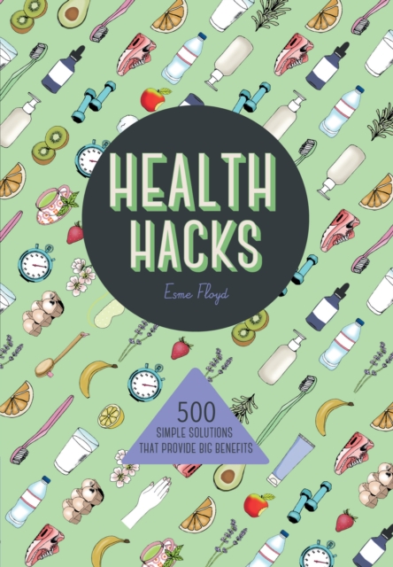 Health Hacks : 500 Simple Solutions That Reap Big Benefits, Paperback / softback Book