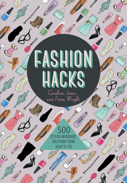 Fashion Hacks : 500 Stylish Wardrobe Solutions from Head to Toe, Paperback / softback Book