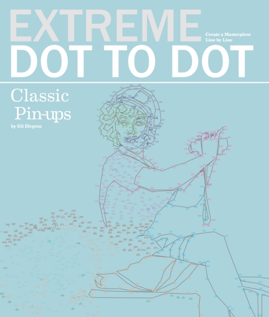 Extreme Dot-to-Dot - Classic Pin-ups : Create a Masterpiece, Line by Line, Paperback / softback Book