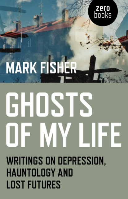 Ghosts of My Life : Writings on Depression, Hauntology and Lost Futures, Paperback / softback Book