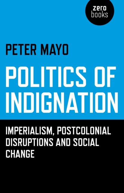 Politics of Indignation - : Imperialism, Postcolonial Disruptions and Social Change., Paperback / softback Book