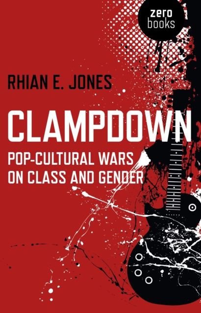 Clampdown : Pop-Cultural Wars on Class and Gender, EPUB eBook