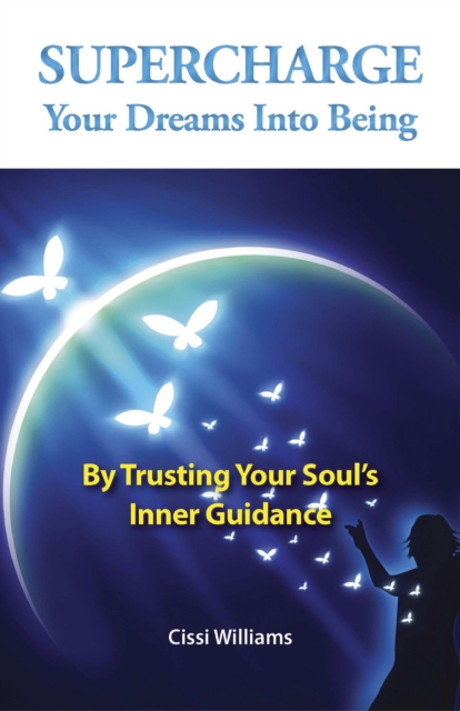 Supercharge Your Dreams Into Being - By Trusting Your Soul`s Inner Guidance, Paperback / softback Book