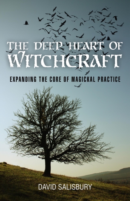 The Deep Heart of Witchcraft : Expanding the Core of Magickal Practice, EPUB eBook
