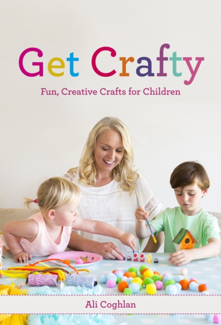 Get Crafty : Fun, Creative Crafts for Children, Paperback / softback Book