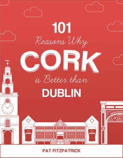 101 Reasons Why Cork is Better than Dublin, Paperback / softback Book