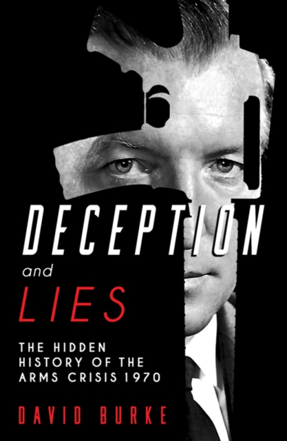 Deception and Lies : The Hidden History of the Arms Crisis, Paperback / softback Book