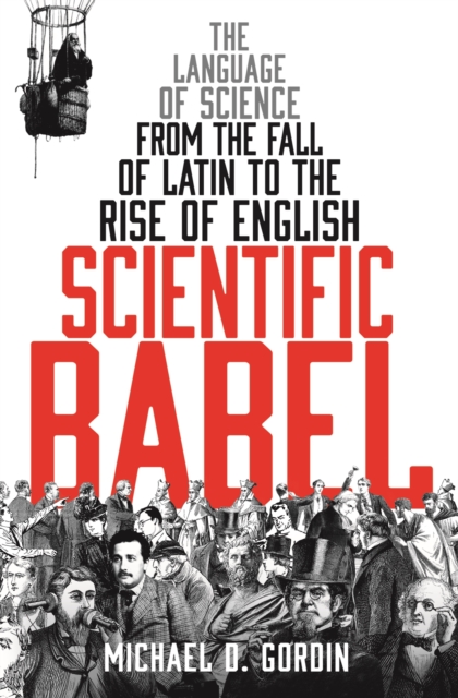 Scientific Babel : The Language of Science from the Fall of Latin to the Rise of English, Hardback Book