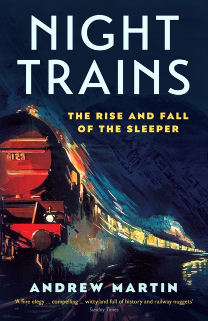 Night Trains : The Rise and Fall of the Sleeper, Paperback / softback Book