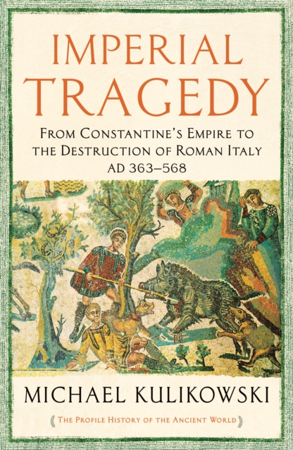 Imperial Tragedy : From Constantine’s Empire to the Destruction of Roman Italy AD 363-568, Paperback / softback Book