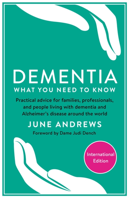 Dementia: What You Need to Know : Practical advice for families, professionals, and people living with dementia and Alzheimer’s Disease around the world, Paperback / softback Book