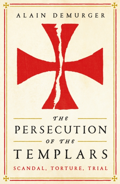 The Persecution of the Templars : Scandal, Torture, Trial, Paperback / softback Book