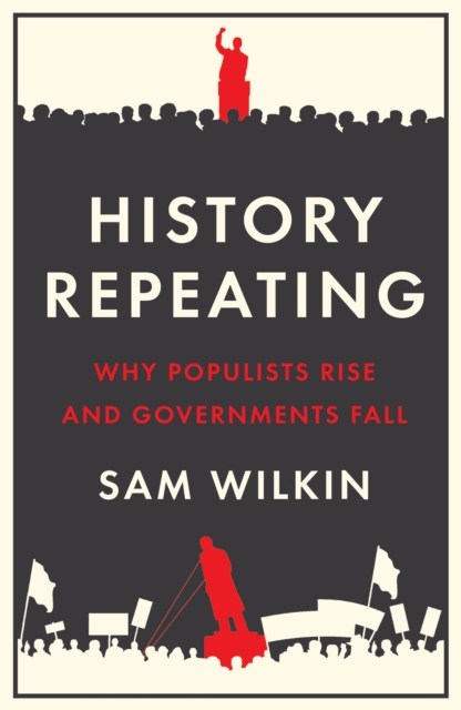 History Repeating : Why Populists Rise and Governments Fall, Hardback Book