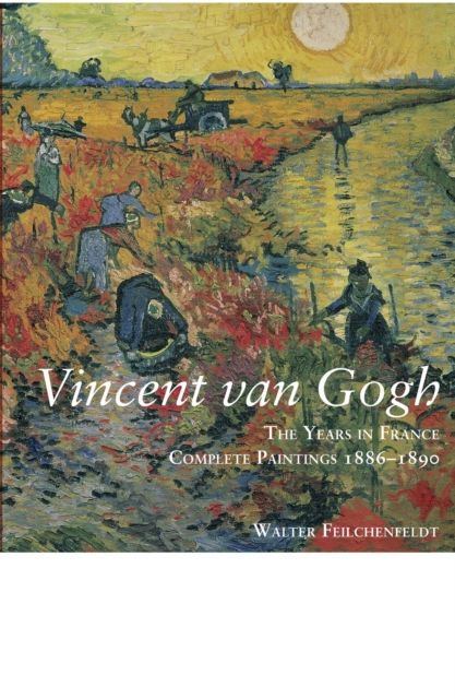 Vincent Van Gogh : The Years in France: Complete Paintings 1886-1890, Hardback Book