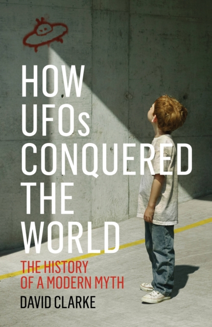 How UFOs Conquered the World : The History of a Modern Myth, Hardback Book