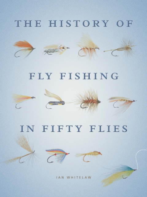 The History of Fly Fishing in Fifty Flies, Hardback Book