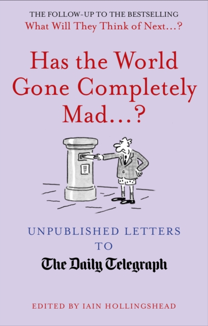 Has the World Gone Completely Mad...? : Unpublished Letters to the Daily Telegraph, EPUB eBook