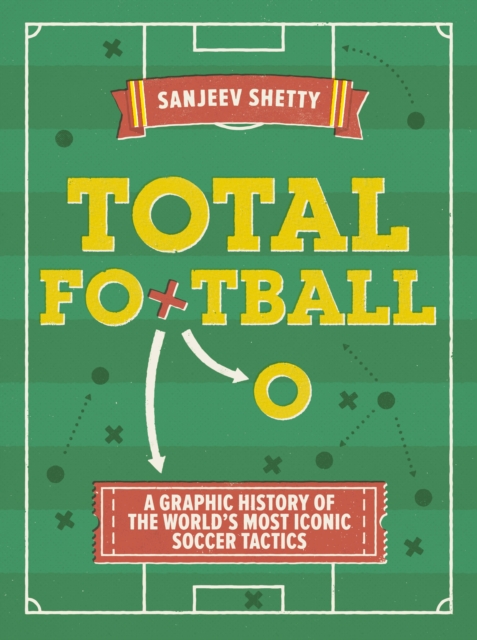 Total Football - A graphic history of the world's most iconic soccer tactics : The evolution of football formations and plays, Paperback / softback Book