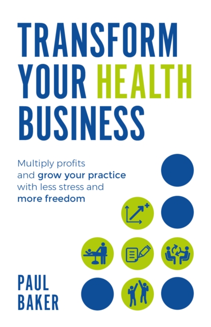 Transform your Health Business : Multiply profits and grow your practice with less stress and more freedom, Paperback / softback Book